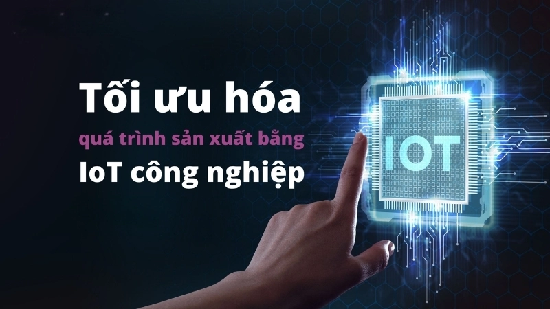 Các công nghệ nổi bật trong tối ưu hóa sản xuất hiện nay