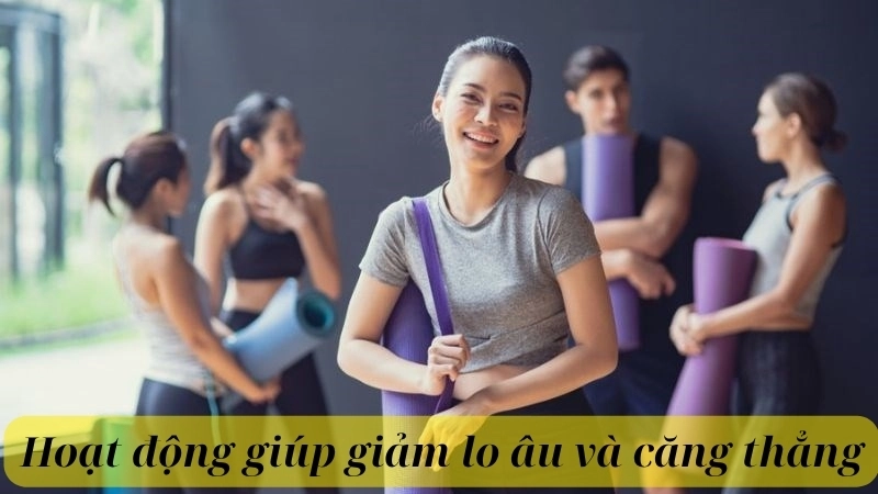 Những hoạt động giúp giảm lo âu và căng thẳng