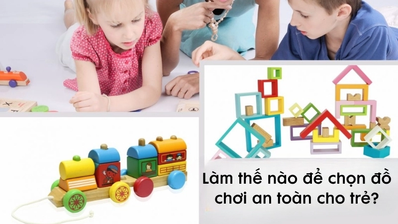 Làm thế nào để chọn đồ chơi an toàn cho trẻ?