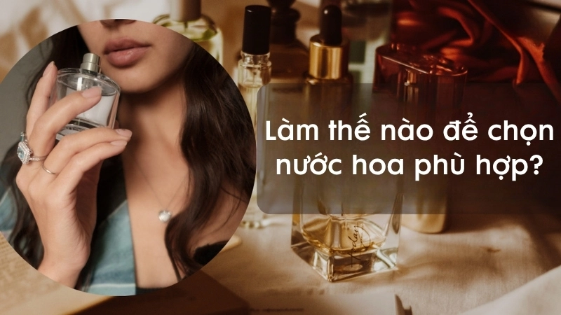 Làm thế nào để chọn nước hoa phù hợp?