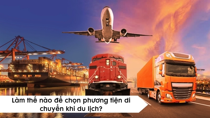 Làm thế nào để chọn phương tiện di chuyển khi du lịch?