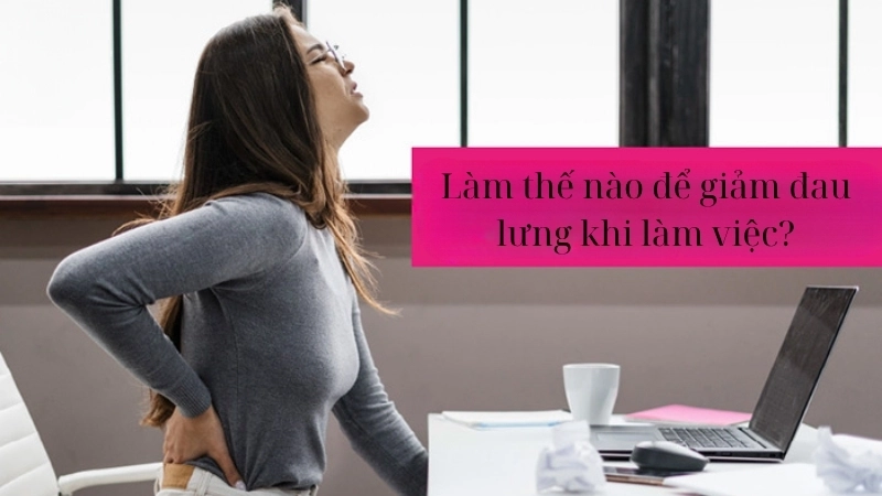 Làm thế nào để giảm đau lưng khi làm việc?