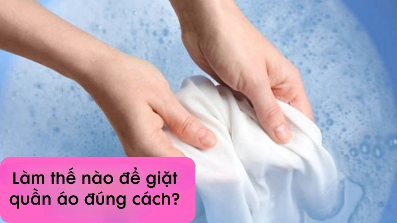 Làm thế nào để giặt quần áo đúng cách?