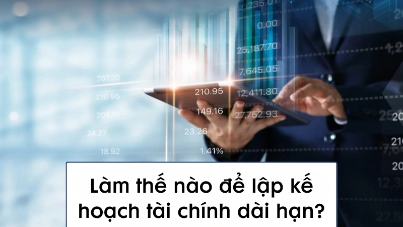 Làm thế nào để lập kế hoạch tài chính dài hạn?
