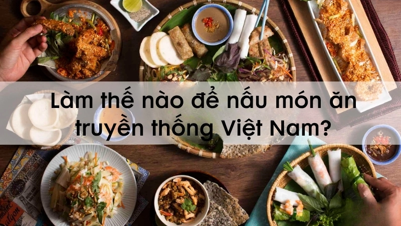 Làm thế nào để nấu món ăn truyền thống Việt Nam?