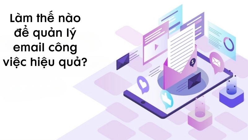 Làm thế nào để quản lý email công việc hiệu quả?
