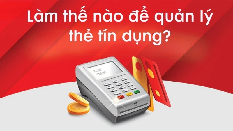 Làm thế nào để quản lý thẻ tín dụng?