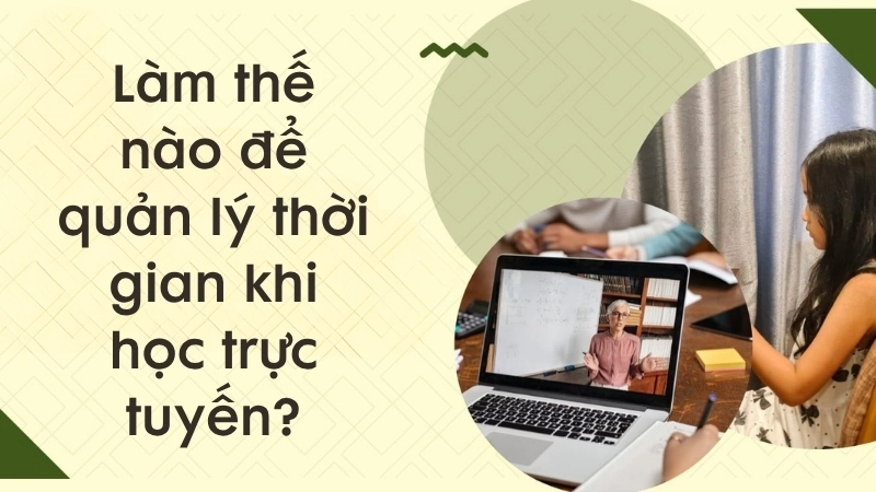 Làm thế nào để quản lý thời gian khi học trực tuyến?