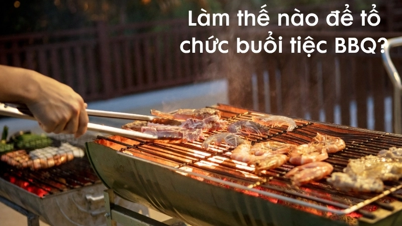 Làm thế nào để tổ chức buổi tiệc BBQ?