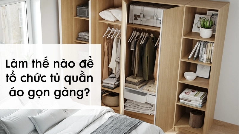 Làm thế nào để tổ chức tủ quần áo gọn gàng?
