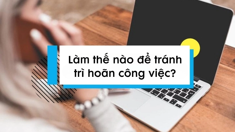 Làm thế nào để tránh trì hoãn công việc?