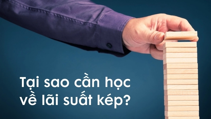 Tại sao cần học về lãi suất kép?
