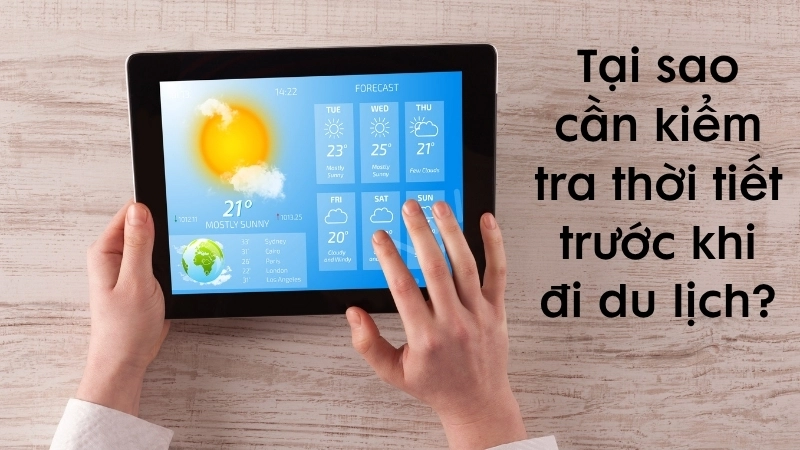 Tại sao cần kiểm tra thời tiết trước khi đi du lịch?