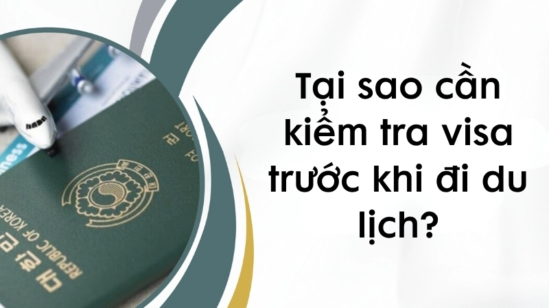 Tại sao cần kiểm tra visa trước khi đi du lịch?