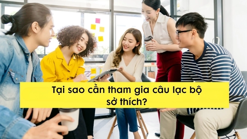 Tại sao cần tham gia câu lạc bộ sở thích?