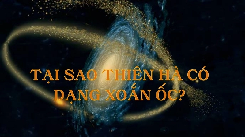 Tại sao thiên hà có dạng xoắn ốc?