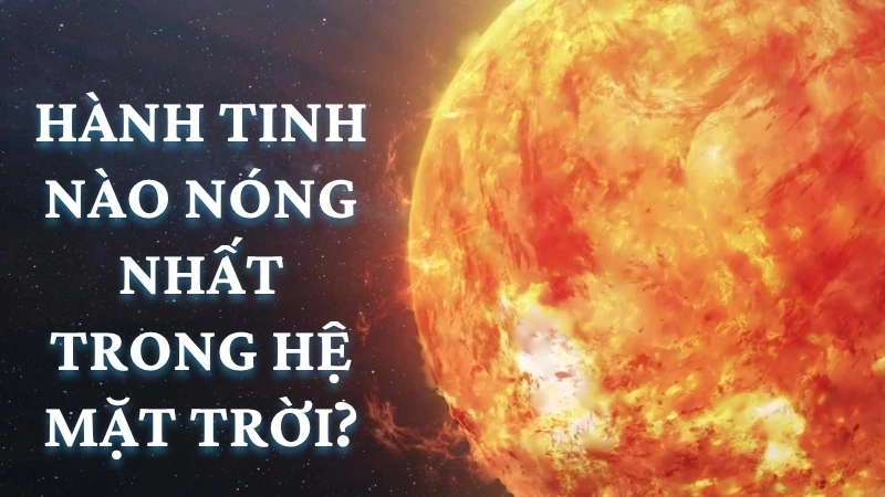 Hành tinh nào nóng nhất trong Hệ Mặt Trời?