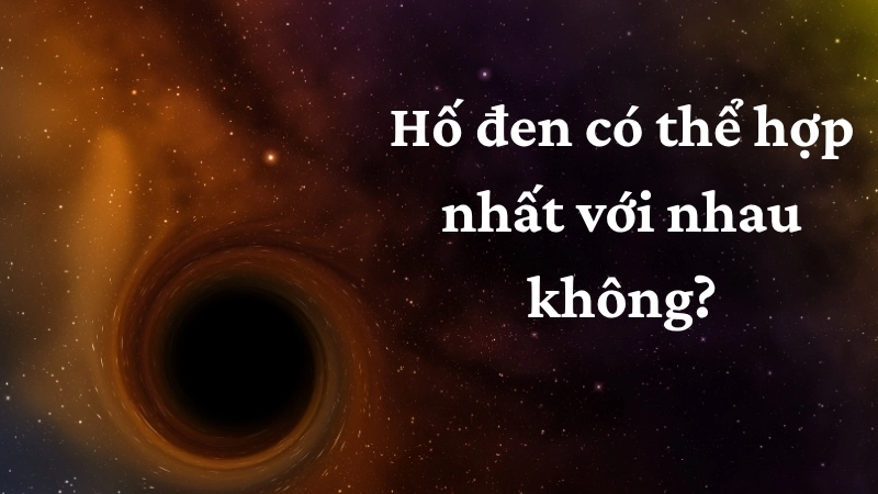 Hố đen có thể hợp nhất với nhau không?