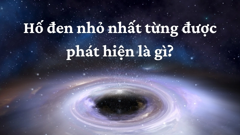 Hố đen nhỏ nhất từng được phát hiện là gì?