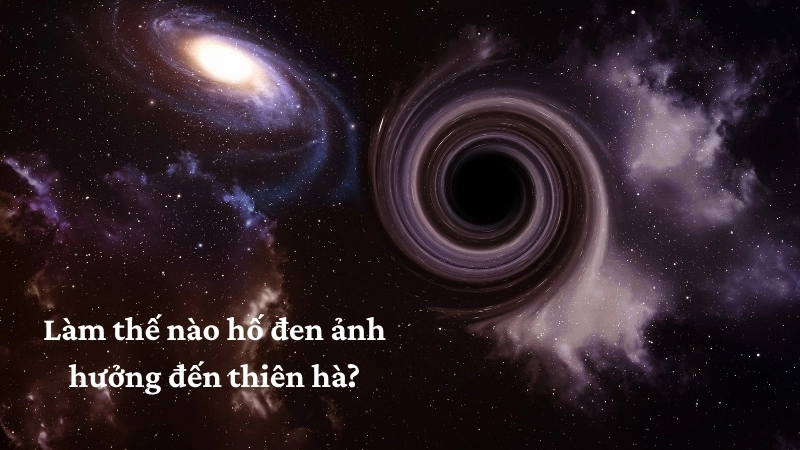 Làm thế nào hố đen ảnh hưởng đến thiên hà?