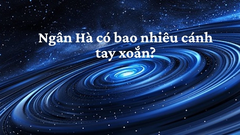 Ngân Hà có bao nhiêu cánh tay xoắn?