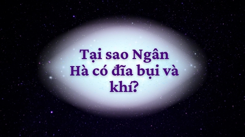 Tại sao Ngân Hà có đĩa bụi và khí?