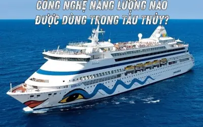 Tàu thủy hiện đại sử dụng công nghệ năng lượng gì?