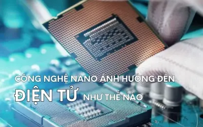 Công nghệ nano thay đổi ngành điện tử ra sao?