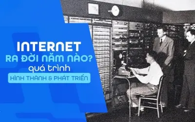 Internet ra đời khi nào? Nguồn gốc bạn chưa biết