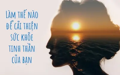 Làm thế nào để cải thiện sức khỏe tinh thần hiệu quả nhất?