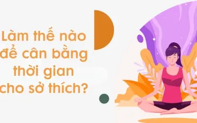 Làm thế nào để cân bằng thời gian cho sở thích hiệu quả?