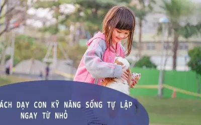 Làm thế nào để dạy con tự lập từ nhỏ một cách tự nhiên?