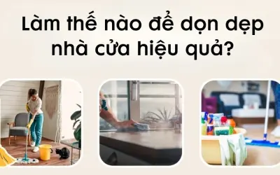 Làm thế nào để dọn dẹp nhà cửa hiệu quả và nhanh chóng?