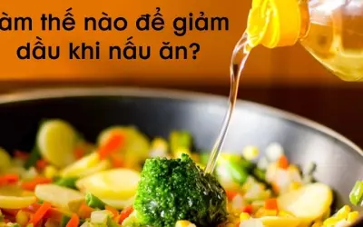 Làm thế nào để giảm dầu khi nấu ăn hiệu quả nhất?