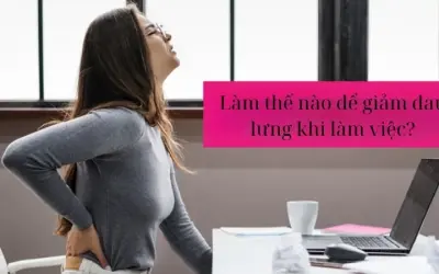 Làm thế nào để giảm đau lưng khi làm việc hiệu quả?