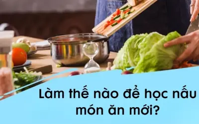 Làm thế nào để học nấu món ăn mới cho người mới bắt đầu?