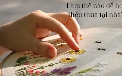 Làm thế nào để học thêu thùa tại nhà dễ hiểu, dễ làm?
