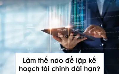 Làm thế nào để lập kế hoạch tài chính dài hạn đúng cách?