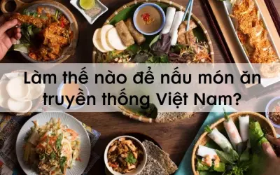 Làm thế nào để nấu món ăn truyền thống Việt Nam ngon đúng vị?