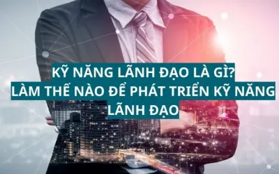 Làm thế nào để phát triển kỹ năng lãnh đạo bền vững?