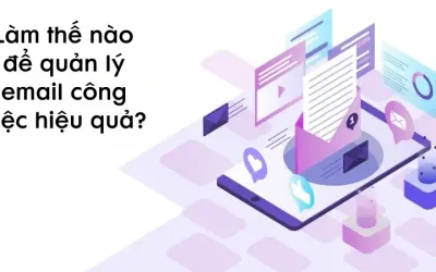 Làm thế nào để quản lý email công việc hiệu quả?