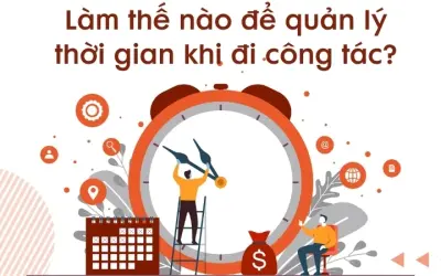 Làm thế nào để quản lý thời gian khi đi công tác hiệu quả?