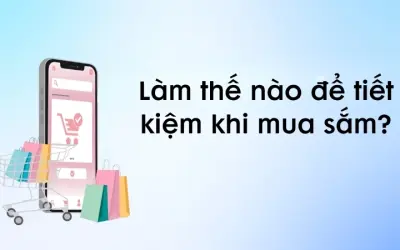 Làm thế nào để tiết kiệm khi mua sắm mà không lo lạm chi?