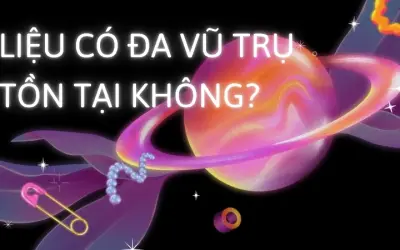 Đa vũ trụ là gì? Liệu có đa vũ trụ tồn tại không?