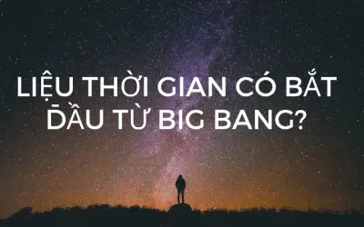 Liệu thời gian có bắt đầu từ Big Bang hay trước đó?