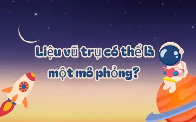 Liệu vũ trụ có thể là một mô phỏng? Khoa học hay viễn tưởng?