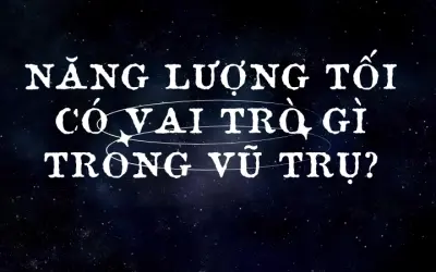 Năng lượng tối có vai trò gì trong vũ trụ hiện đại?