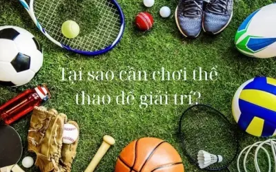 Tại sao cần chơi thể thao để giải trí trong cuộc sống?