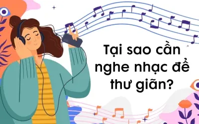 Tại sao cần nghe nhạc để thư giãn và giảm căng thẳng?