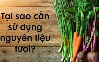 Tại sao cần sử dụng nguyên liệu tươi khi chế biến món ăn?